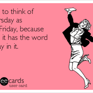 i-like-to-think-of-thursday-as-pre-friday-because-then-it-has-the-word-friday-in-it-c2f87.png